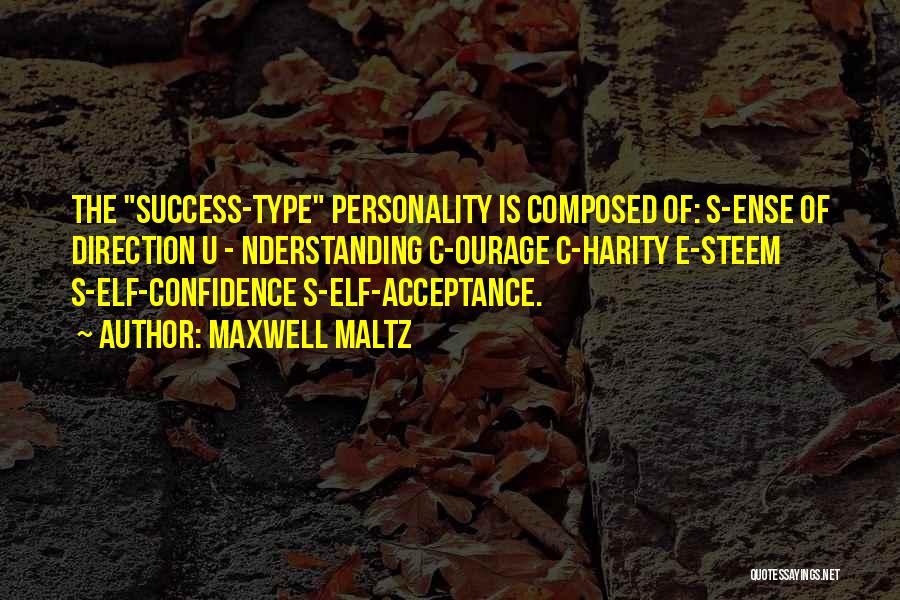 Maxwell Maltz Quotes: The Success-type Personality Is Composed Of: S-ense Of Direction U - Nderstanding C-ourage C-harity E-steem S-elf-confidence S-elf-acceptance.