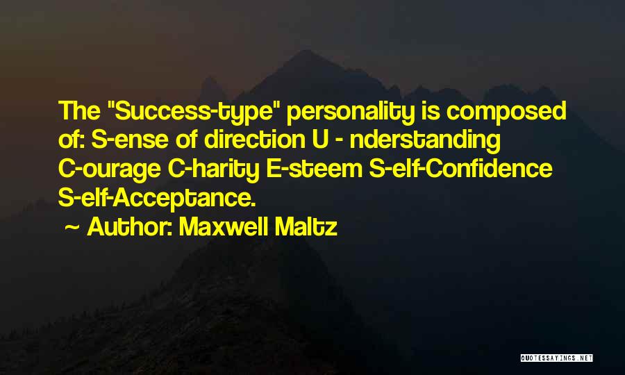 Maxwell Maltz Quotes: The Success-type Personality Is Composed Of: S-ense Of Direction U - Nderstanding C-ourage C-harity E-steem S-elf-confidence S-elf-acceptance.