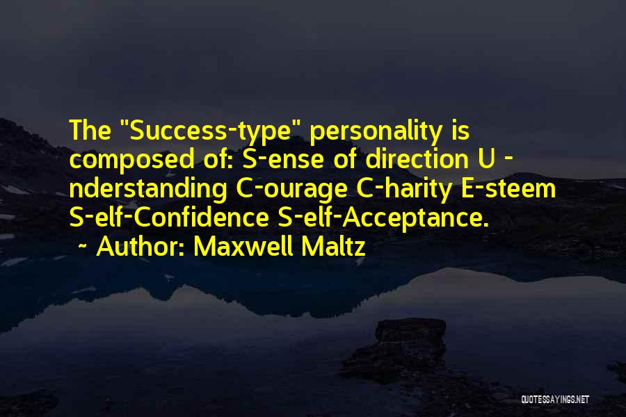 Maxwell Maltz Quotes: The Success-type Personality Is Composed Of: S-ense Of Direction U - Nderstanding C-ourage C-harity E-steem S-elf-confidence S-elf-acceptance.