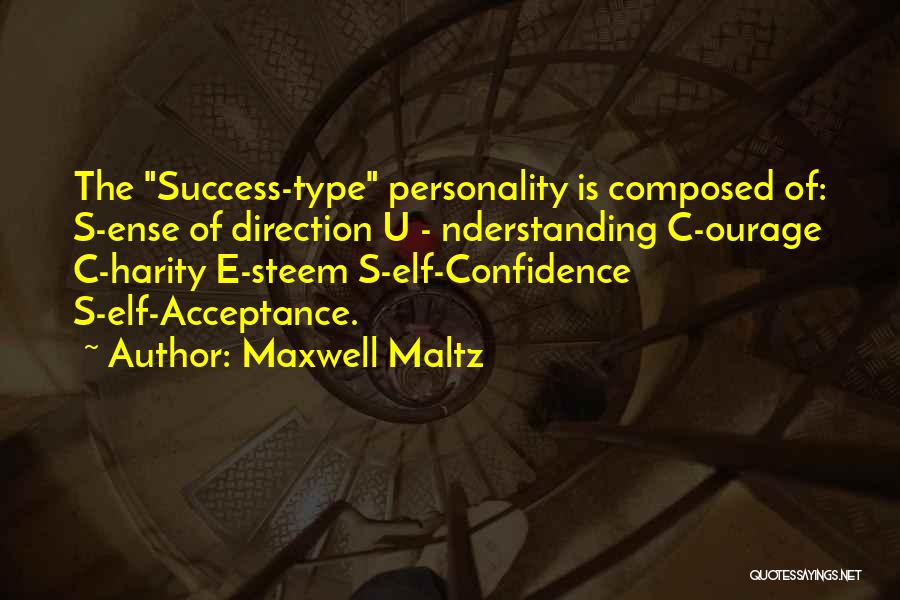 Maxwell Maltz Quotes: The Success-type Personality Is Composed Of: S-ense Of Direction U - Nderstanding C-ourage C-harity E-steem S-elf-confidence S-elf-acceptance.