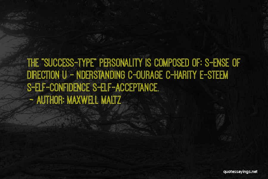 Maxwell Maltz Quotes: The Success-type Personality Is Composed Of: S-ense Of Direction U - Nderstanding C-ourage C-harity E-steem S-elf-confidence S-elf-acceptance.