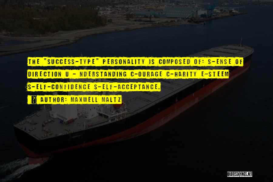 Maxwell Maltz Quotes: The Success-type Personality Is Composed Of: S-ense Of Direction U - Nderstanding C-ourage C-harity E-steem S-elf-confidence S-elf-acceptance.