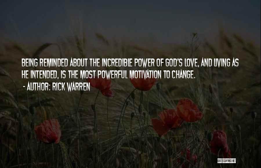 Rick Warren Quotes: Being Reminded About The Incredible Power Of God's Love, And Living As He Intended, Is The Most Powerful Motivation To