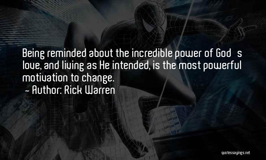 Rick Warren Quotes: Being Reminded About The Incredible Power Of God's Love, And Living As He Intended, Is The Most Powerful Motivation To