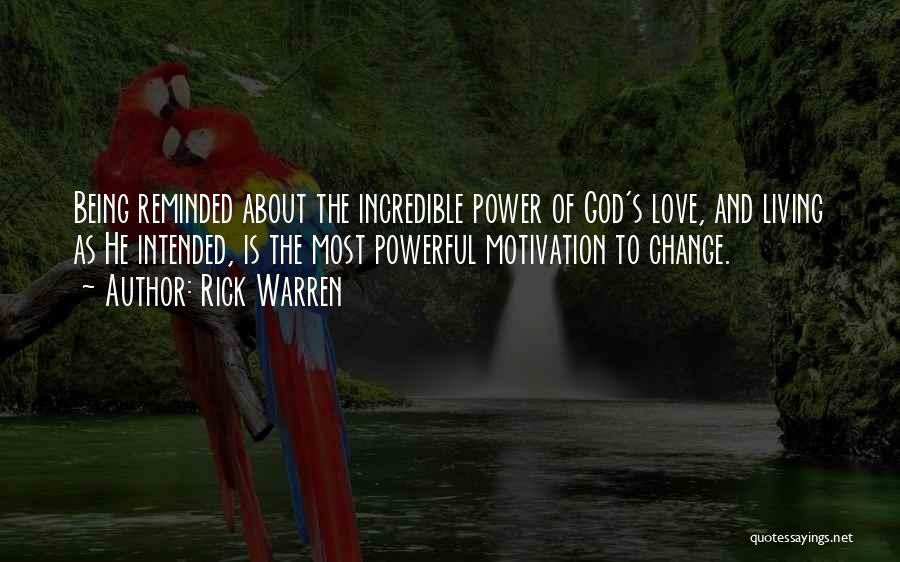 Rick Warren Quotes: Being Reminded About The Incredible Power Of God's Love, And Living As He Intended, Is The Most Powerful Motivation To