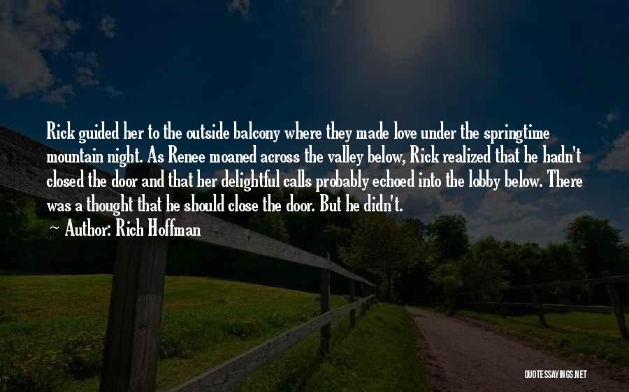 Rich Hoffman Quotes: Rick Guided Her To The Outside Balcony Where They Made Love Under The Springtime Mountain Night. As Renee Moaned Across