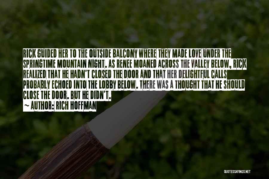 Rich Hoffman Quotes: Rick Guided Her To The Outside Balcony Where They Made Love Under The Springtime Mountain Night. As Renee Moaned Across