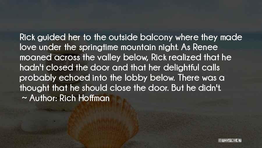 Rich Hoffman Quotes: Rick Guided Her To The Outside Balcony Where They Made Love Under The Springtime Mountain Night. As Renee Moaned Across