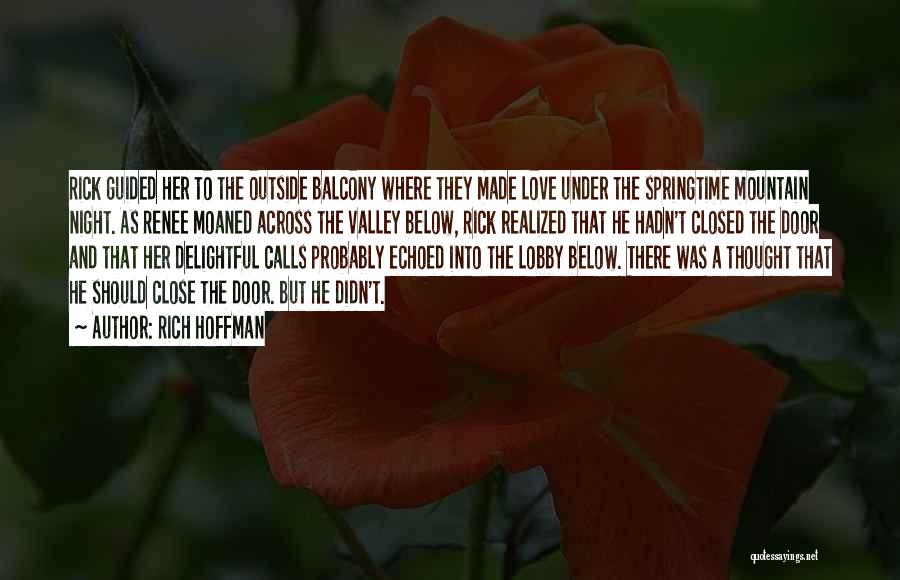 Rich Hoffman Quotes: Rick Guided Her To The Outside Balcony Where They Made Love Under The Springtime Mountain Night. As Renee Moaned Across