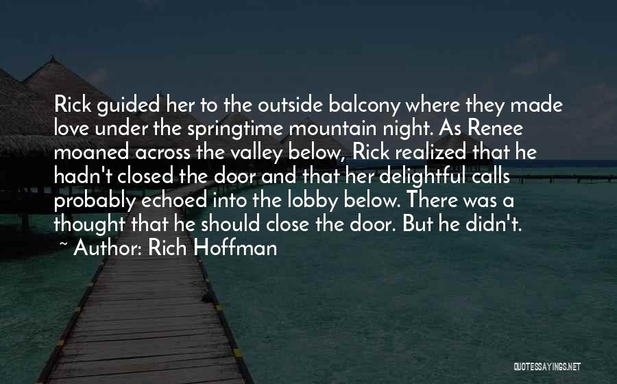 Rich Hoffman Quotes: Rick Guided Her To The Outside Balcony Where They Made Love Under The Springtime Mountain Night. As Renee Moaned Across