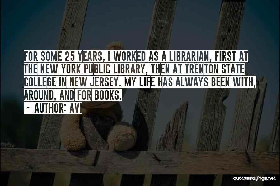 Avi Quotes: For Some 25 Years, I Worked As A Librarian, First At The New York Public Library, Then At Trenton State