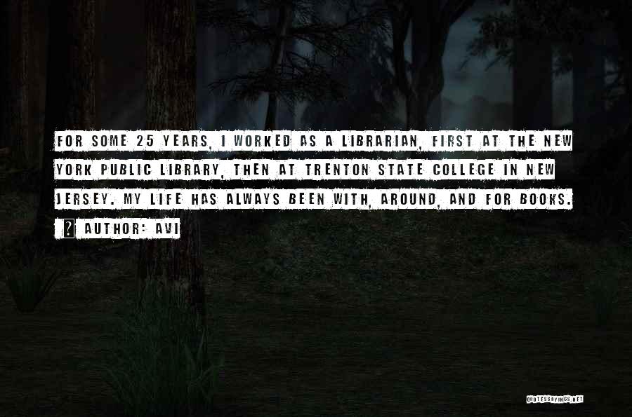 Avi Quotes: For Some 25 Years, I Worked As A Librarian, First At The New York Public Library, Then At Trenton State