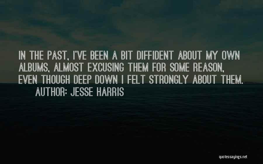 Jesse Harris Quotes: In The Past, I've Been A Bit Diffident About My Own Albums, Almost Excusing Them For Some Reason, Even Though