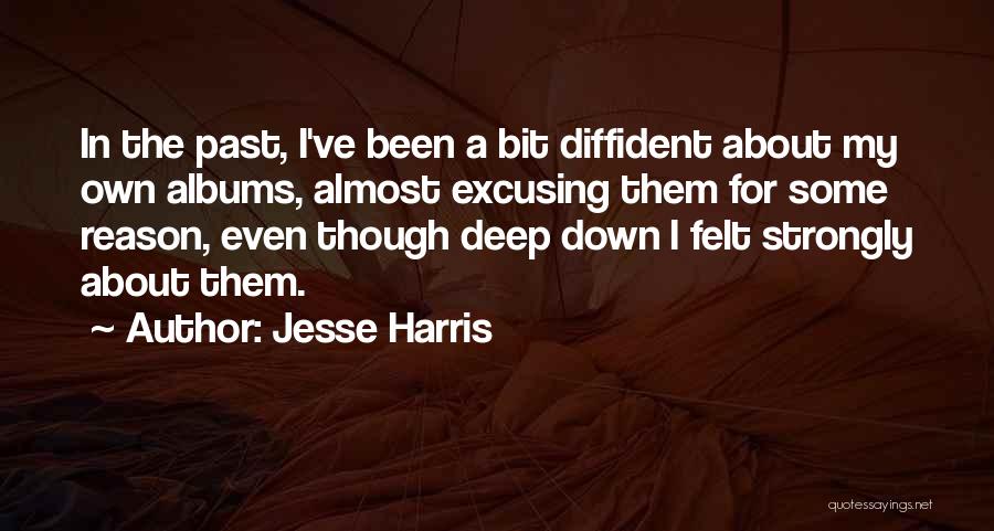 Jesse Harris Quotes: In The Past, I've Been A Bit Diffident About My Own Albums, Almost Excusing Them For Some Reason, Even Though