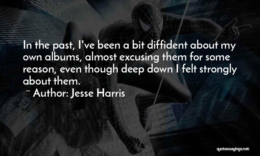 Jesse Harris Quotes: In The Past, I've Been A Bit Diffident About My Own Albums, Almost Excusing Them For Some Reason, Even Though