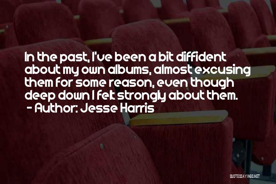 Jesse Harris Quotes: In The Past, I've Been A Bit Diffident About My Own Albums, Almost Excusing Them For Some Reason, Even Though