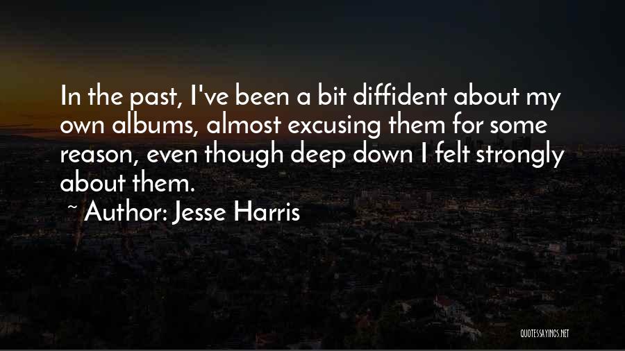 Jesse Harris Quotes: In The Past, I've Been A Bit Diffident About My Own Albums, Almost Excusing Them For Some Reason, Even Though