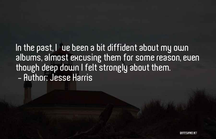 Jesse Harris Quotes: In The Past, I've Been A Bit Diffident About My Own Albums, Almost Excusing Them For Some Reason, Even Though