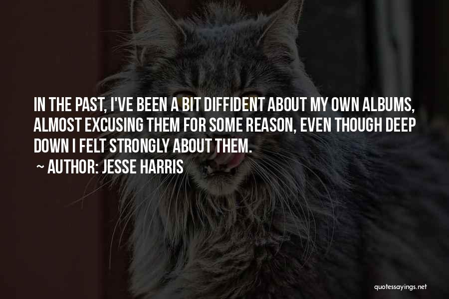 Jesse Harris Quotes: In The Past, I've Been A Bit Diffident About My Own Albums, Almost Excusing Them For Some Reason, Even Though