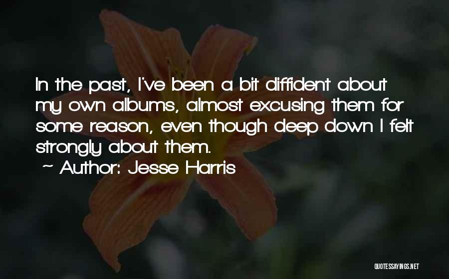 Jesse Harris Quotes: In The Past, I've Been A Bit Diffident About My Own Albums, Almost Excusing Them For Some Reason, Even Though