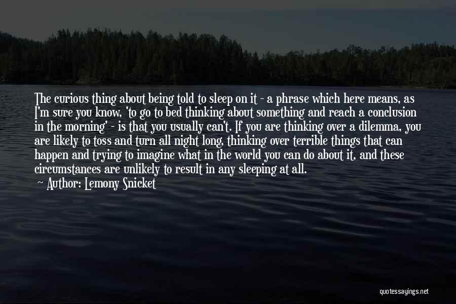 Lemony Snicket Quotes: The Curious Thing About Being Told To Sleep On It - A Phrase Which Here Means, As I'm Sure You