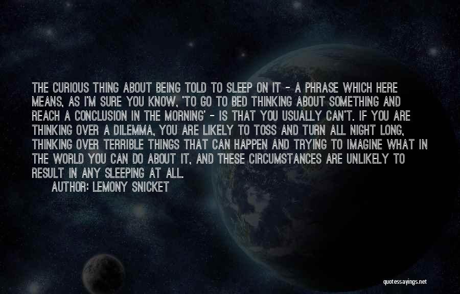 Lemony Snicket Quotes: The Curious Thing About Being Told To Sleep On It - A Phrase Which Here Means, As I'm Sure You