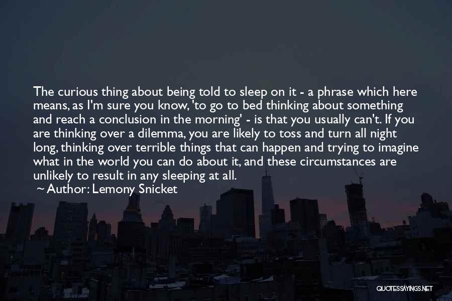 Lemony Snicket Quotes: The Curious Thing About Being Told To Sleep On It - A Phrase Which Here Means, As I'm Sure You