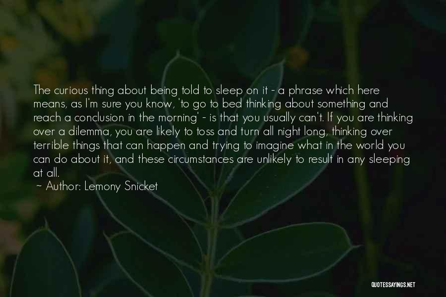 Lemony Snicket Quotes: The Curious Thing About Being Told To Sleep On It - A Phrase Which Here Means, As I'm Sure You