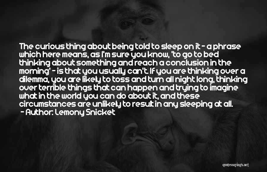 Lemony Snicket Quotes: The Curious Thing About Being Told To Sleep On It - A Phrase Which Here Means, As I'm Sure You