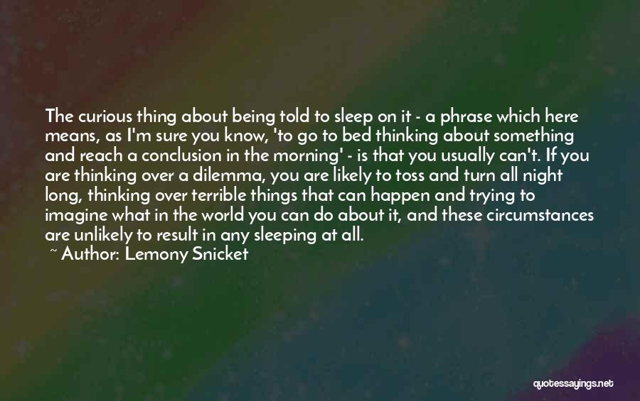 Lemony Snicket Quotes: The Curious Thing About Being Told To Sleep On It - A Phrase Which Here Means, As I'm Sure You