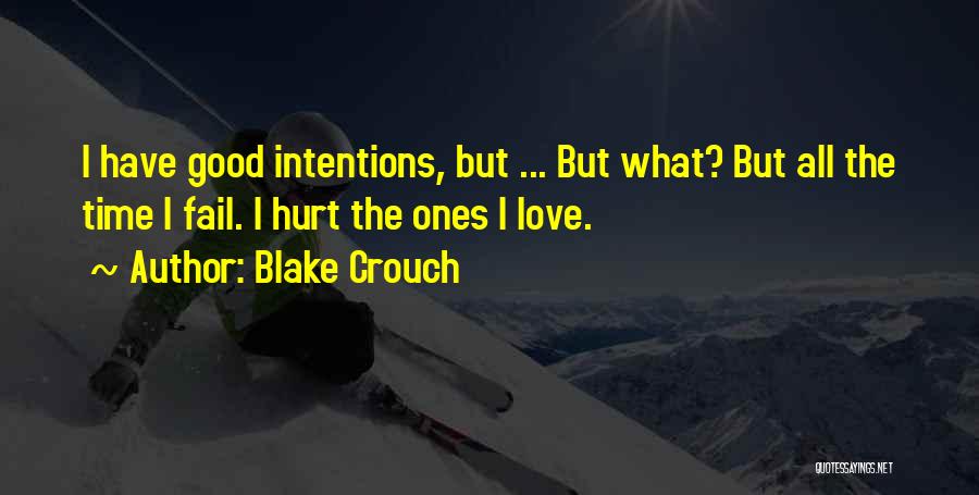 Blake Crouch Quotes: I Have Good Intentions, But ... But What? But All The Time I Fail. I Hurt The Ones I Love.