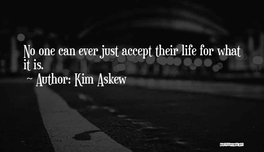 Kim Askew Quotes: No One Can Ever Just Accept Their Life For What It Is.