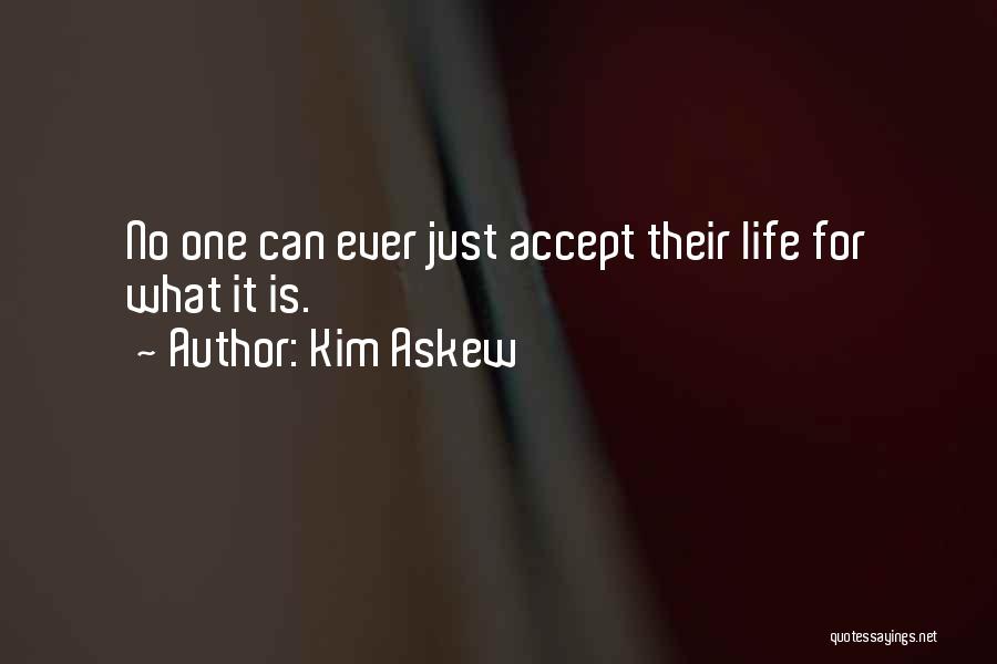 Kim Askew Quotes: No One Can Ever Just Accept Their Life For What It Is.
