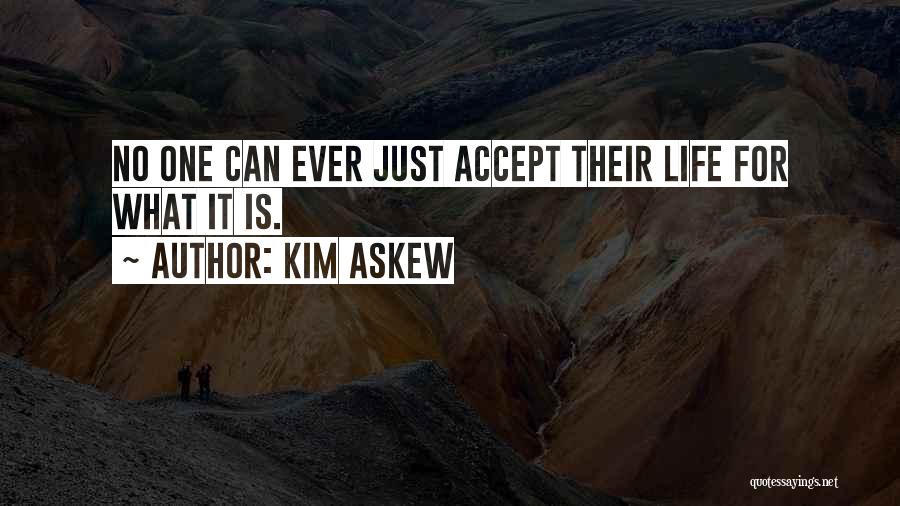 Kim Askew Quotes: No One Can Ever Just Accept Their Life For What It Is.