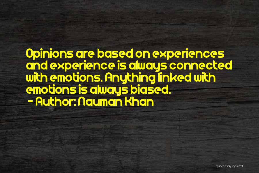 Nauman Khan Quotes: Opinions Are Based On Experiences And Experience Is Always Connected With Emotions. Anything Linked With Emotions Is Always Biased.
