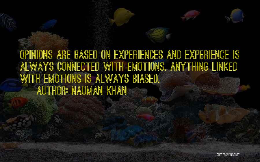 Nauman Khan Quotes: Opinions Are Based On Experiences And Experience Is Always Connected With Emotions. Anything Linked With Emotions Is Always Biased.