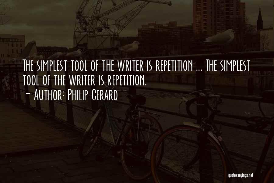 Philip Gerard Quotes: The Simplest Tool Of The Writer Is Repetition ... The Simplest Tool Of The Writer Is Repetition.