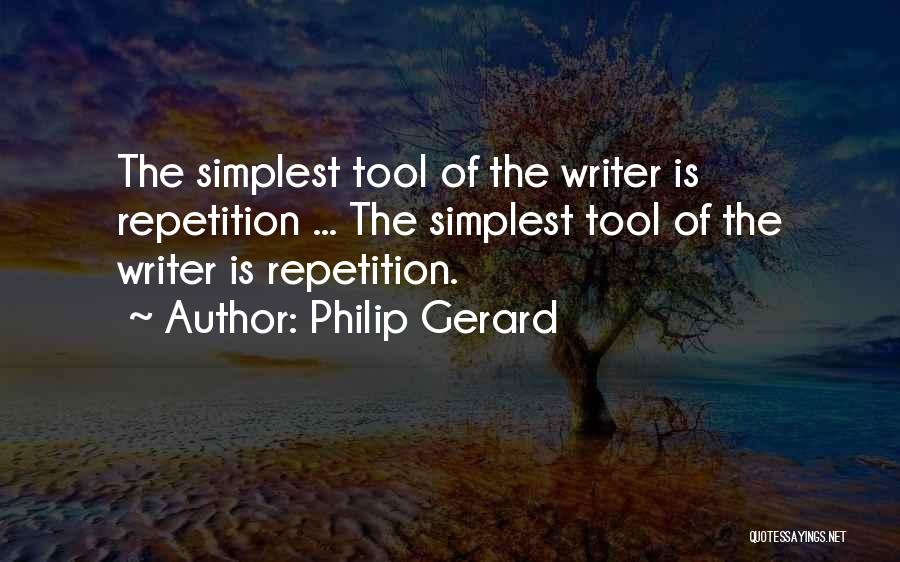 Philip Gerard Quotes: The Simplest Tool Of The Writer Is Repetition ... The Simplest Tool Of The Writer Is Repetition.