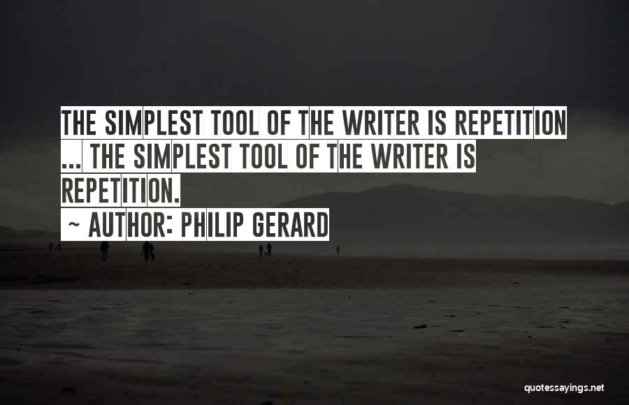 Philip Gerard Quotes: The Simplest Tool Of The Writer Is Repetition ... The Simplest Tool Of The Writer Is Repetition.