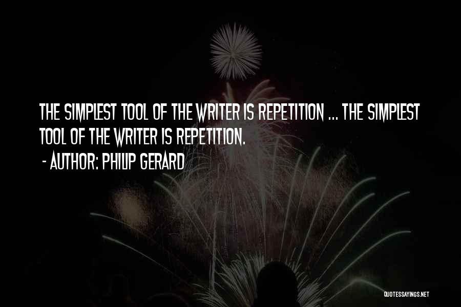 Philip Gerard Quotes: The Simplest Tool Of The Writer Is Repetition ... The Simplest Tool Of The Writer Is Repetition.