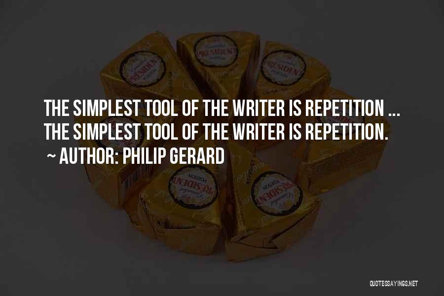 Philip Gerard Quotes: The Simplest Tool Of The Writer Is Repetition ... The Simplest Tool Of The Writer Is Repetition.