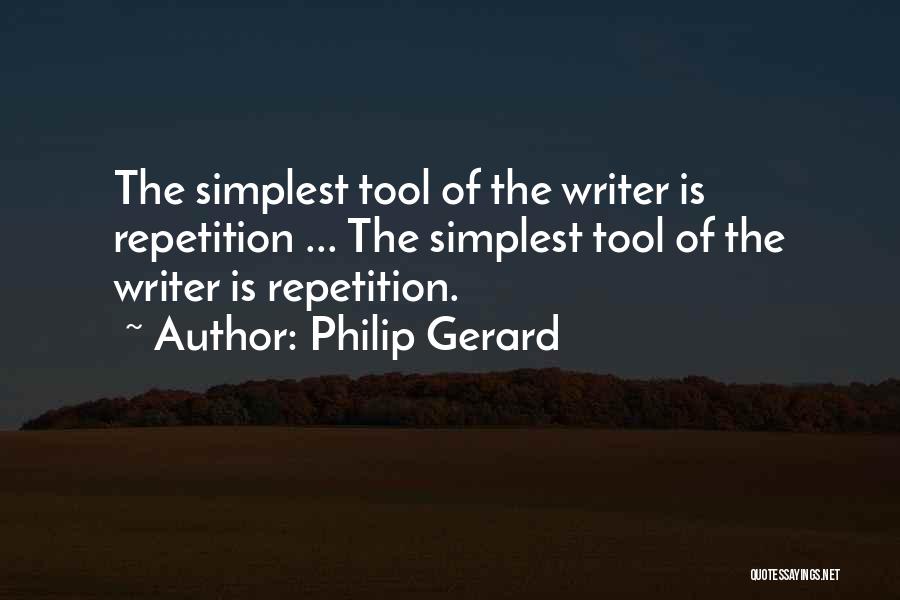 Philip Gerard Quotes: The Simplest Tool Of The Writer Is Repetition ... The Simplest Tool Of The Writer Is Repetition.