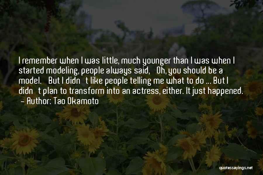 Tao Okamoto Quotes: I Remember When I Was Little, Much Younger Than I Was When I Started Modeling, People Always Said, 'oh, You