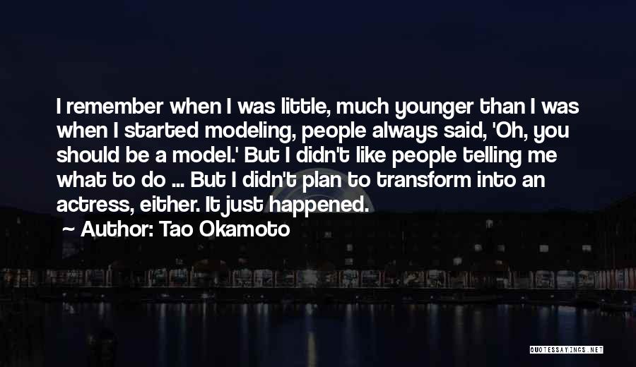 Tao Okamoto Quotes: I Remember When I Was Little, Much Younger Than I Was When I Started Modeling, People Always Said, 'oh, You