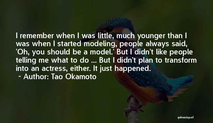 Tao Okamoto Quotes: I Remember When I Was Little, Much Younger Than I Was When I Started Modeling, People Always Said, 'oh, You