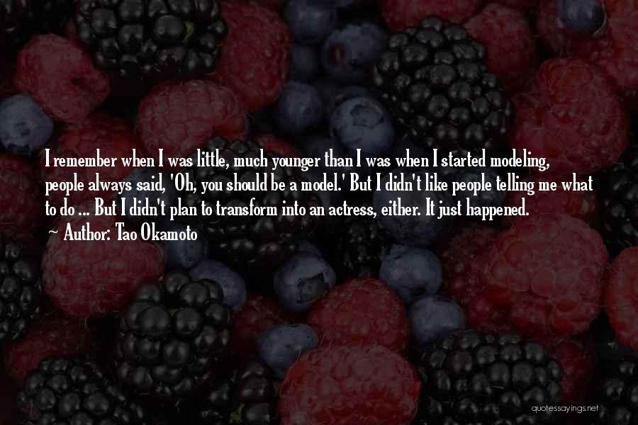 Tao Okamoto Quotes: I Remember When I Was Little, Much Younger Than I Was When I Started Modeling, People Always Said, 'oh, You