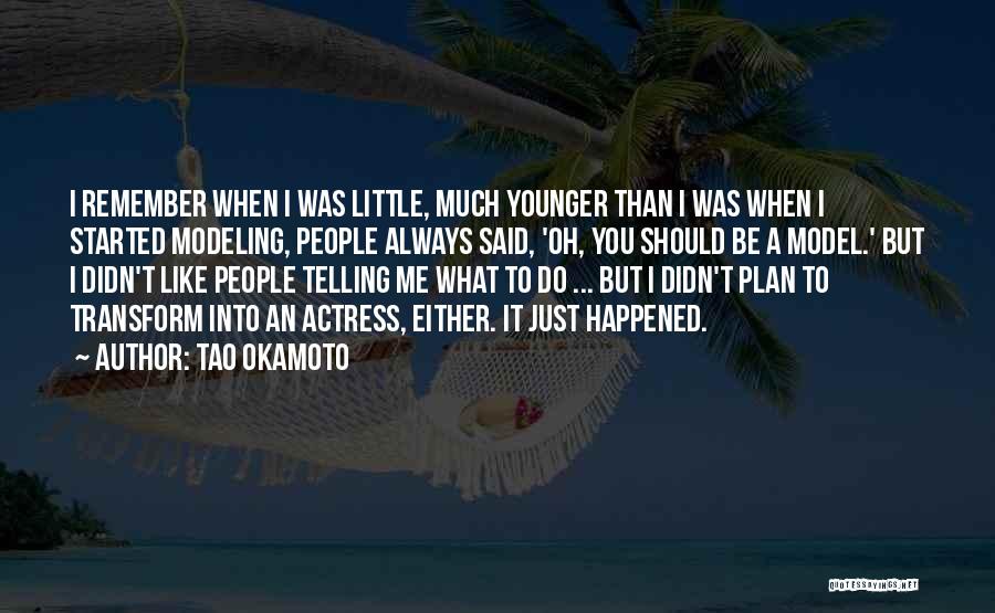 Tao Okamoto Quotes: I Remember When I Was Little, Much Younger Than I Was When I Started Modeling, People Always Said, 'oh, You