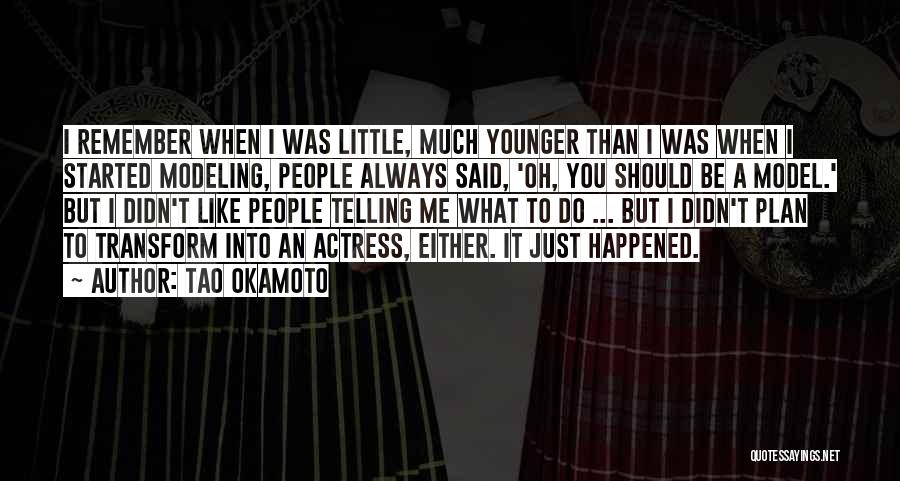 Tao Okamoto Quotes: I Remember When I Was Little, Much Younger Than I Was When I Started Modeling, People Always Said, 'oh, You