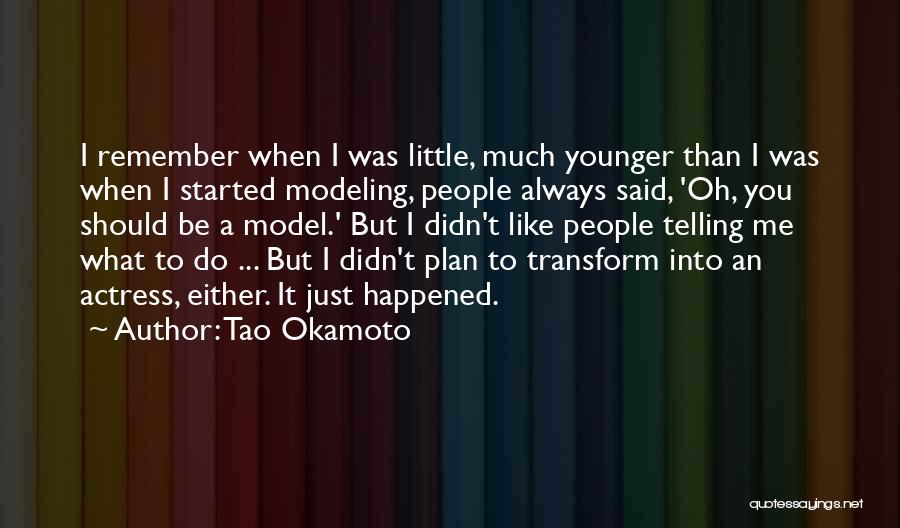 Tao Okamoto Quotes: I Remember When I Was Little, Much Younger Than I Was When I Started Modeling, People Always Said, 'oh, You