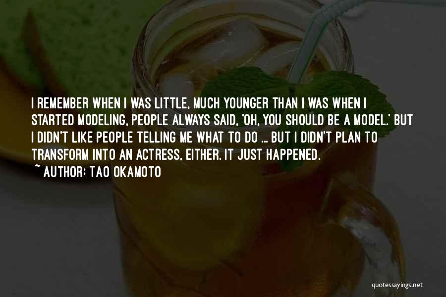 Tao Okamoto Quotes: I Remember When I Was Little, Much Younger Than I Was When I Started Modeling, People Always Said, 'oh, You